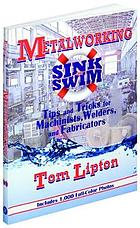 Metalworking sink or swim : tips and tricks for machinists, welders, and fabricators