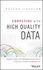 Competing with high quality data : concepts, tools, and techniques for building a successful approach to data quality