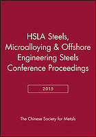 HSLA steels 2015, microalloying 2015 & offshore engineering steels 2015 : conference proceedings, held November 11-13th, 2015, Hangzhou, Zhejiang Province, China.