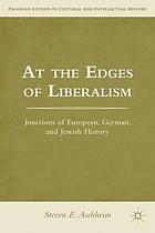 At the edges of liberalism : junctions of European, German and Jewish history