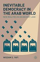 Inevitable democracy in the Arab world : new realities in an ancient land