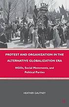 Protest and organization in the alternative globalization era : NGOs, social movements, and political parties