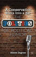 Conservative Walks into a Bar : the Politics of Political Humor.