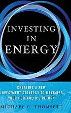 Investing in energy : creating a new investment strategy to maximize your portfolio's return