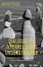 Dialogue for interreligious study : strategies for the transformation of culture-shaping institutions