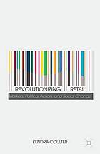 Revolutionizing retail : workers, political action, and social change