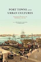 Port Towns and Urban Cultures : International Histories of the Waterfront C.1700-2000