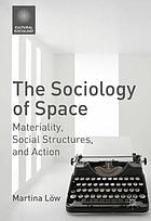 The sociology of space : materiality, social structures, and action