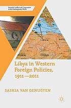 Libya in Western foreign policies, 1911-2011 : Saskia Van Genugten