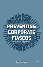 Preventing corporate fiascos : a systemic approach