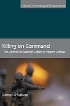 Killing on command : the defence of superior orders in modern combat