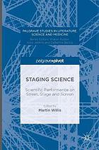 Staging Science : Scientific Performance on Street, Stage and Screen.