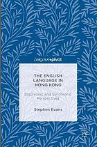 The English Language in Hong Kong : Diachronic and Synchronic Perspectives