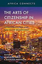 The arts of citizenship in African cities : infrastructures and spaces of belonging