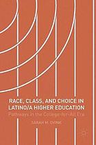 Race, Class, and Choice in Latino/a Higher Education : Pathways in the College-for-All Era