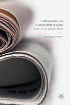 Language and Canadian Media : Representations, Ideologies, Policies