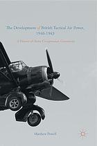 The development of British tactical air power, 1940-1943 : a history of Army Co-operation Command