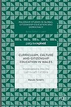 Curriculum, Culture and Citizenship Education in Wales Investigations into the Curriculum Cymreig