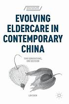 Evolving Eldercare in Contemporary China : Two Generations, One Decision