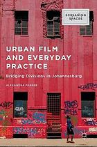 Urban film and everyday practice : bridging divisions in Johannesburg