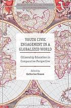 Youth civic engagement in a globalized world : citizenship education in comparative perspective