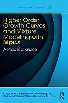 Higher-order growth curves and mixture modeling with Mplus : a practical guide