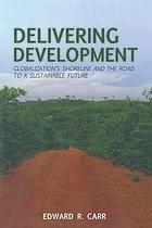 Delivering development : globalization's shoreline and the road to a sustainable future.