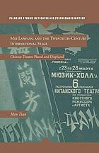 Mei lanfang and the twentieth-century international stage : chinese theatre placed and ... displaced.