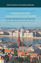 Liberalization challenges in hungary : elitism, progressivism, and populism.