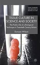 Tissue Culture in Science and Society : the Public Life of a Biological Technique in Twentieth Century Britain