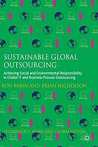 Sustainable global outsourcing : achieving social and environmental responsibility in global it ... and business process outsourcing.