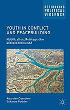Youth in conflict and peacebuilding : mobilization, reintegration and reconciliation