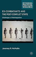 Ex-combatants and the post-conflict state : challenges of reintegration