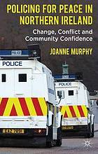 Policing for peace in Northern Ireland : change, conflict and community confidence