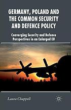 Germany, poland and the common security and defence policy : converging security and defence ... perspectives in an enlarged eu.