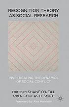 Recognition theory as social research : investigating the dynamics of social conflict