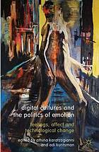 Digital cultures and the politics of emotion : feelings, affect and technological change
