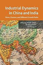 Industrial dynamics in china and india : firms, clusters, and different growth.