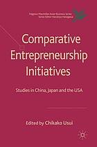 Comparative entrepreneurship initiatives : studies in china, japan and the usa.