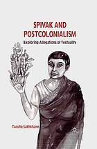 Spivak and postcolonialism : exploring allegations of textuality.