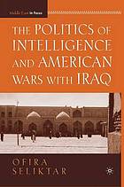 Politics of intelligence and american wars with iraq.