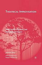 Theatrical improvisation : short form, long form, and sketch-based improv.