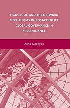 Ngos, igos, and the network mechanisms of post -conflict global governance in microfinance.