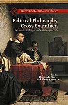 Political philosophy cross-examined : perennial challenges to the philosophic life.