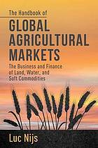 The handbook of global agricultural markets : the business and finance of land, water, and soft commodities