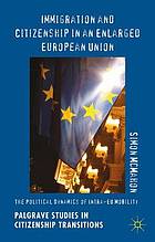 Immigration and citizenship in an enlarged European Union : the political dynamics of intra-EU mobility