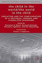 The child in the world, the world in the child : education and the configuration of a universal, modern, and globalized childhood