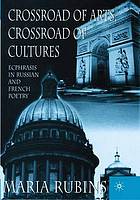 Crossroad of arts, crossroad of cultures : ecphrasis in Russian and French poetry