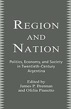 Region and nation : politics, economy and society in twentieth century argentina.