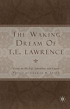 Waking dream of t. e. lawrence : essays on his life, literature, and legacy.